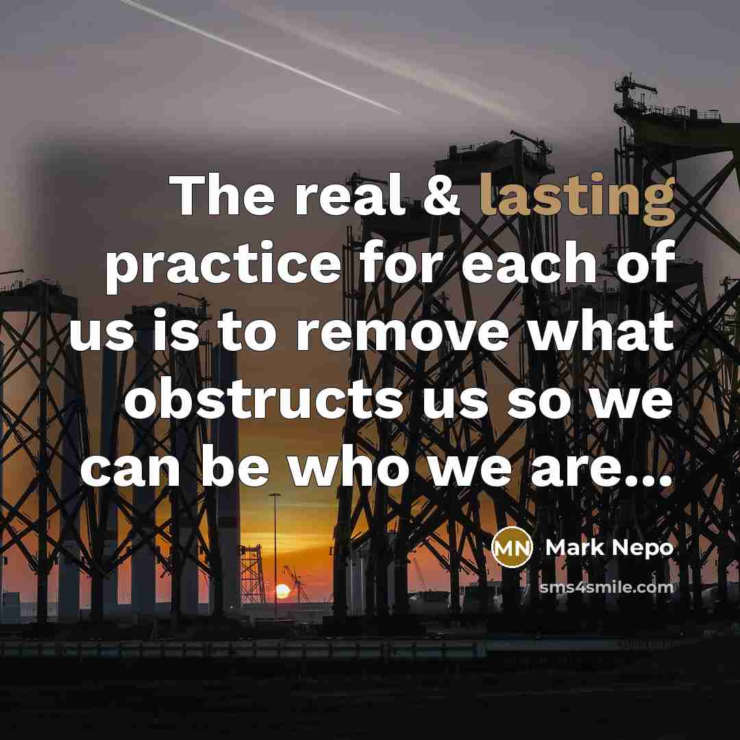 “The real & lasting practice for each of us is…” quote by Mark Nepo
