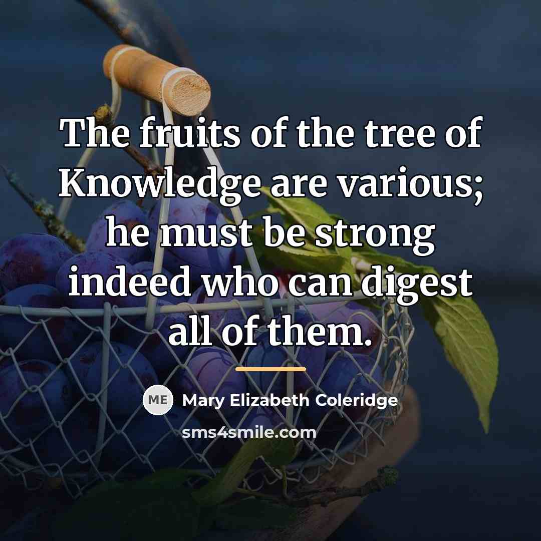 “The fruits of the tree of Knowledge are various; he…” quote by Mary Elizabeth Coleridge