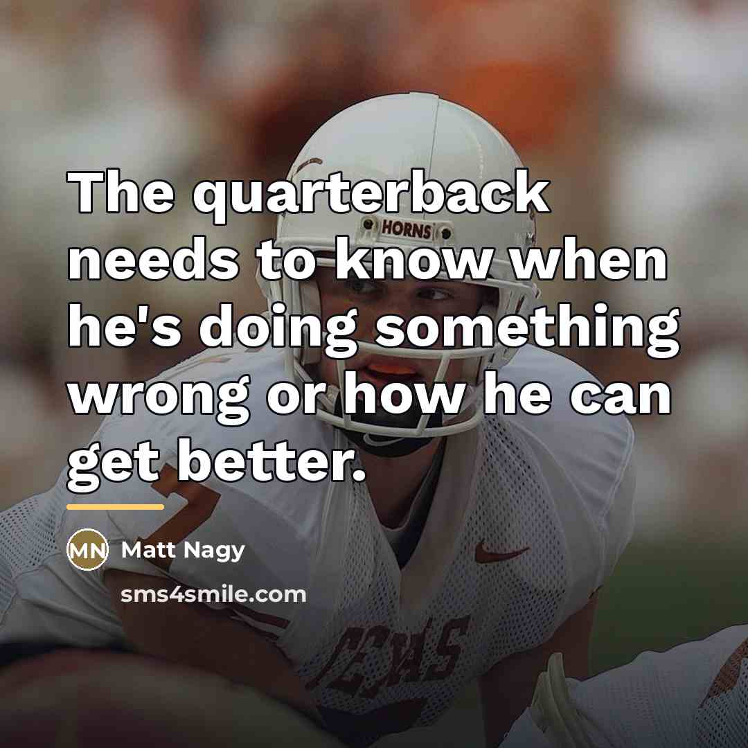 “The quarterback needs to know when he's doing something wrong…” quote by Matt Nagy