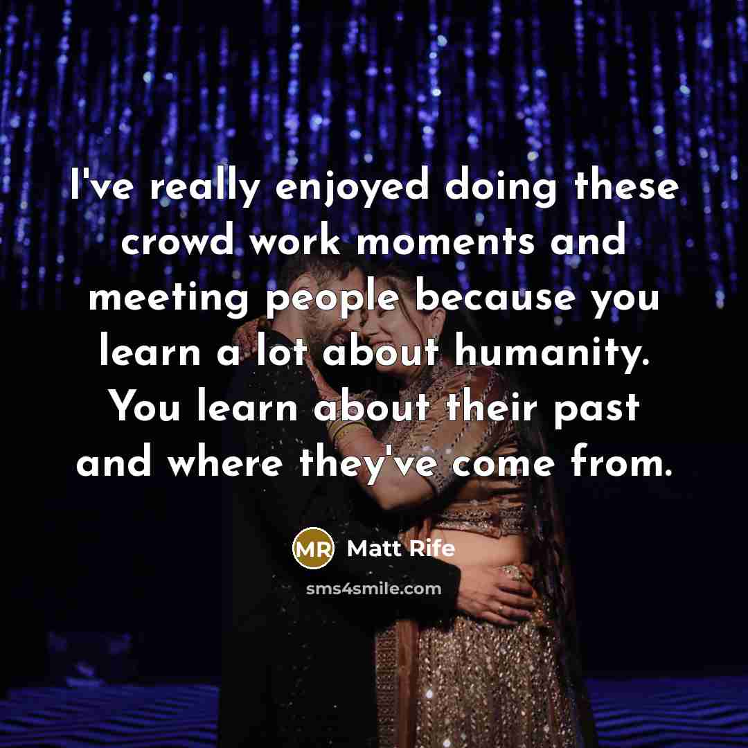 “I've really enjoyed doing these crowd work moments and meeting…” quote by Matt Rife