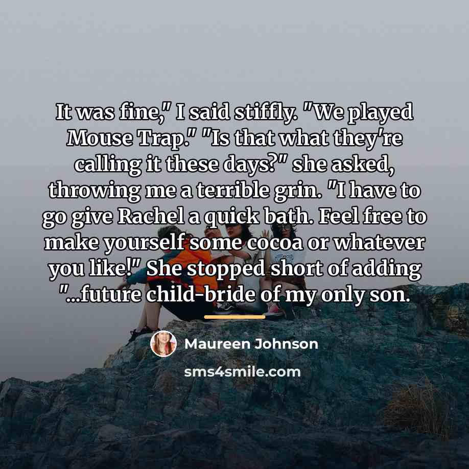 “It was fine," I said stiffly. "We played Mouse Trap."…” quote by Maureen Johnson