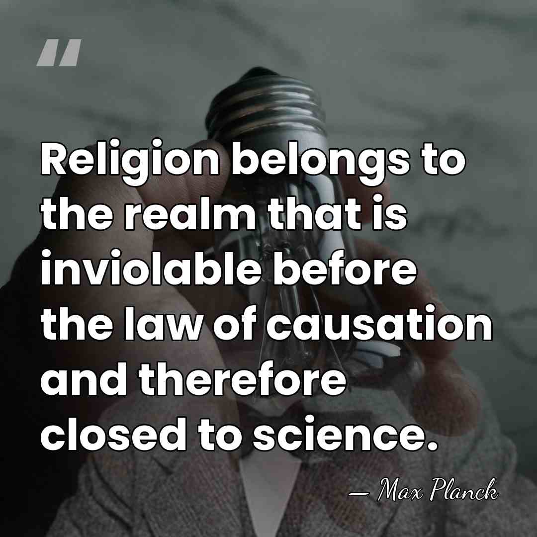 Religion belongs to the realm that is inviolable before the law of&hellip; - Max Planck