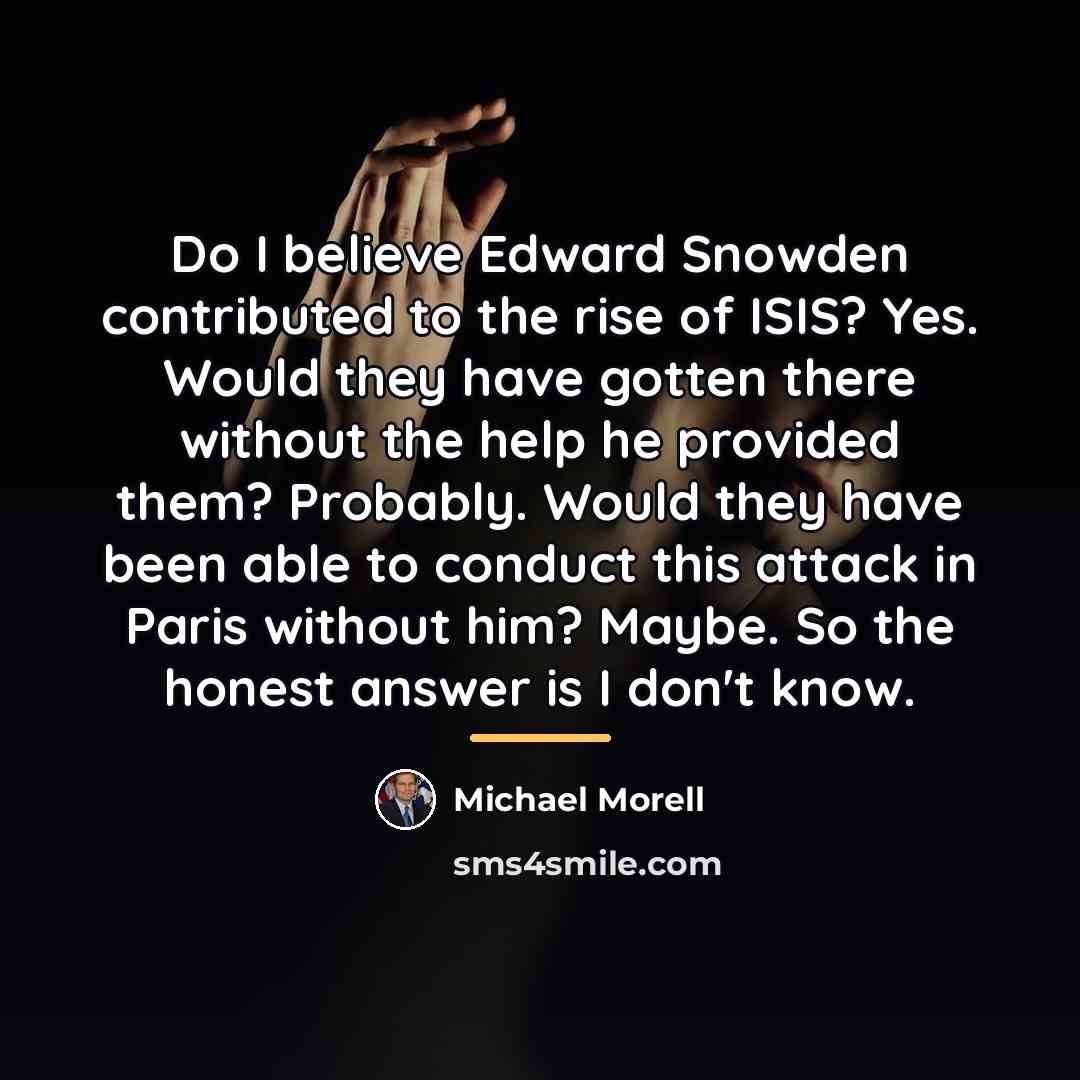 “Do I believe Edward Snowden contributed to the rise of…” quote by Michael Morell