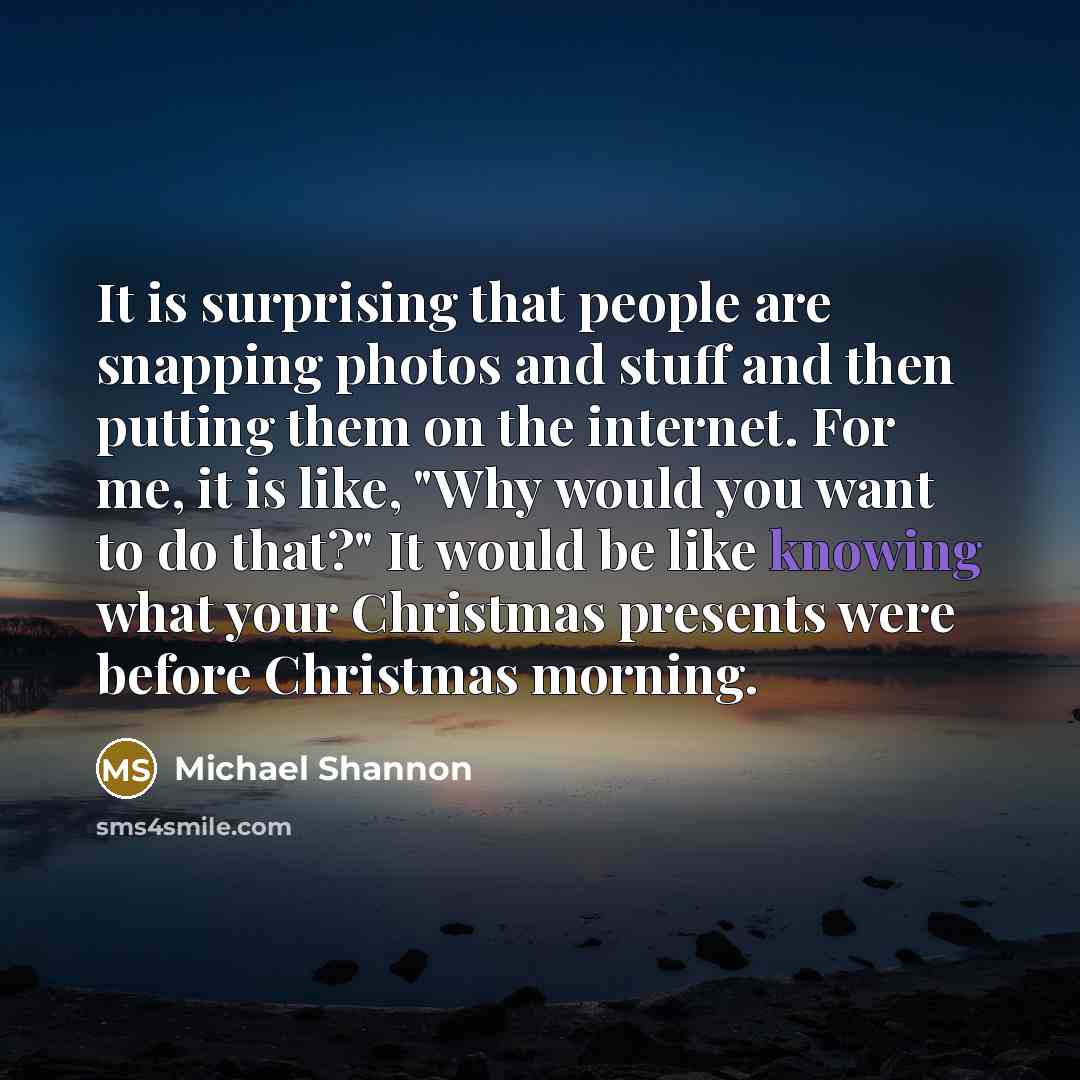 “It is surprising that people are snapping photos and stuff…” quote by Michael Shannon