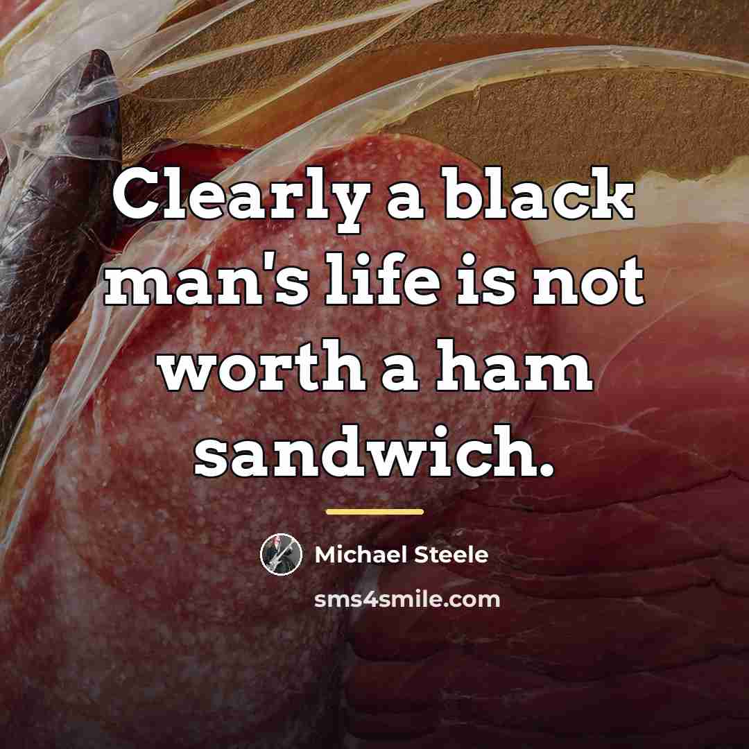 “Clearly a black man's life is not worth a ham…” quote by Michael Steele