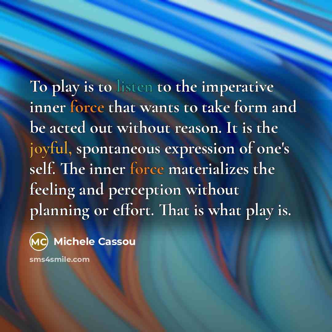 “To play is to listen to the imperative inner force…” quote by Michele Cassou