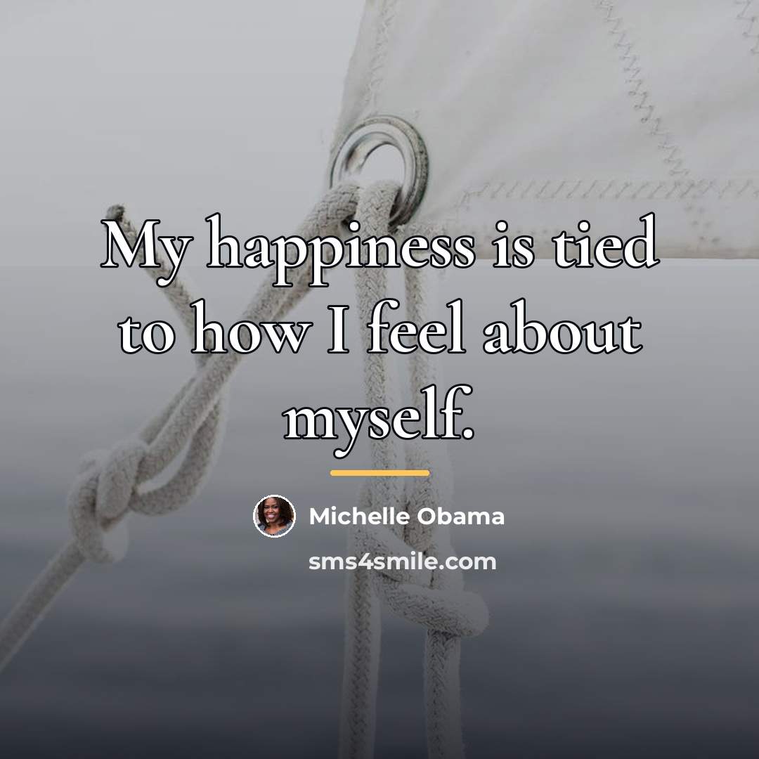 “My happiness is tied to how I feel about myself.…” quote by Michelle Obama