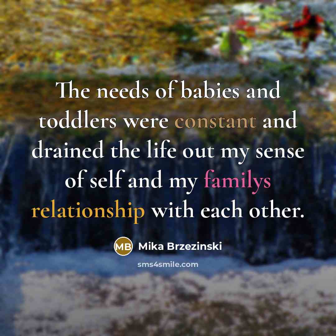 “The needs of babies and toddlers were constant and drained…” quote by Mika Brzezinski