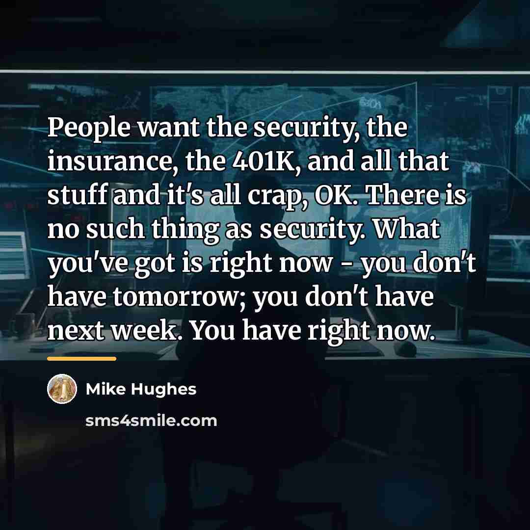 “People want the security, the insurance, the 401K, and all…” quote by Mike Hughes