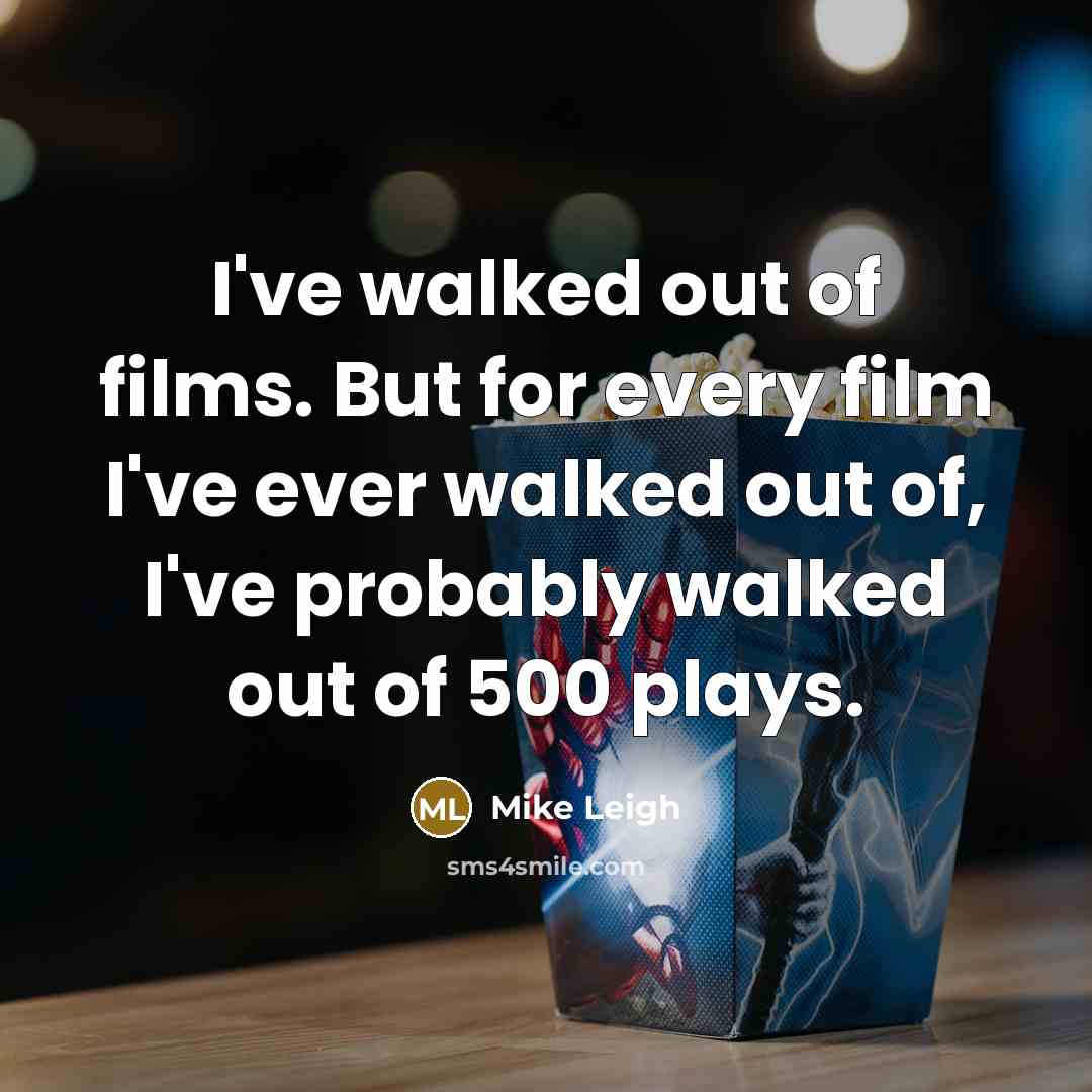 “I've walked out of films. But for every film I've…” quote by Mike Leigh