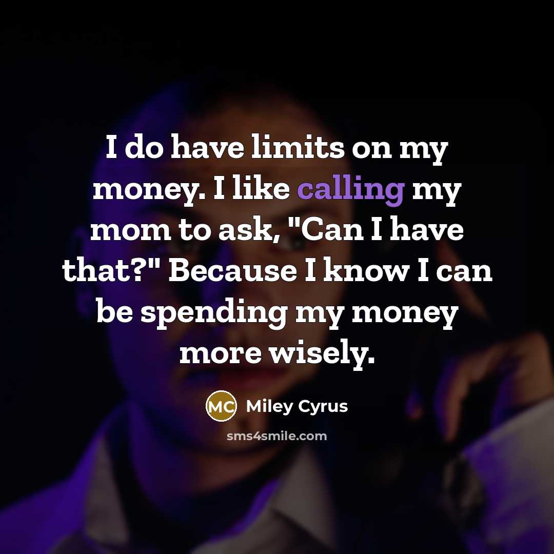 “I do have limits on my money. I like calling…” quote by Miley Cyrus