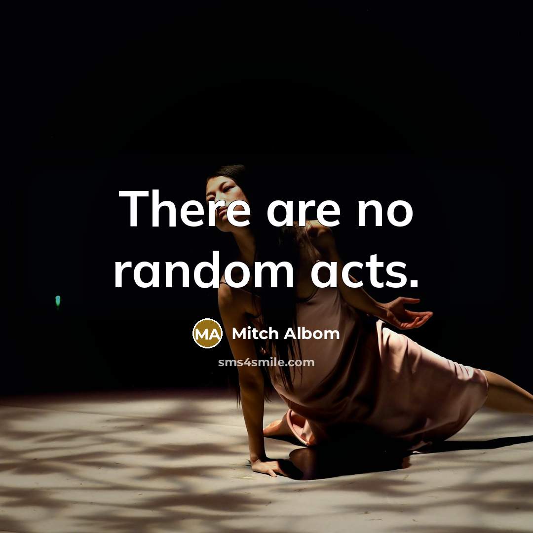 “There are no random acts.” quote by Mitch Albom