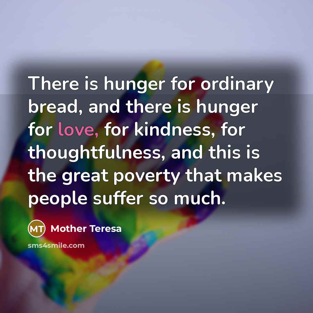 “There is hunger for ordinary bread, and there is hunger…” quote by Mother Teresa
