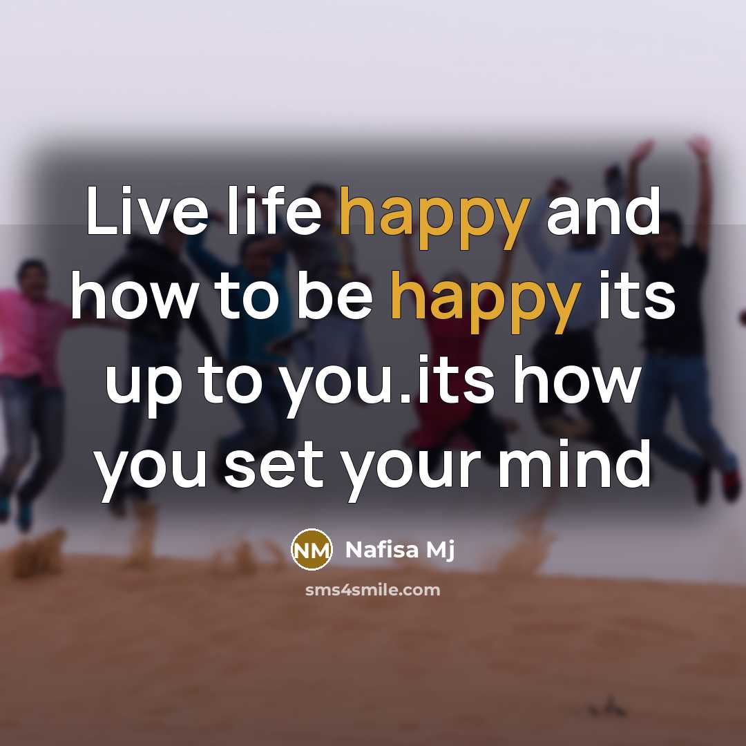 “Live life happy and how to be happy its up…” quote by Nafisa Mj