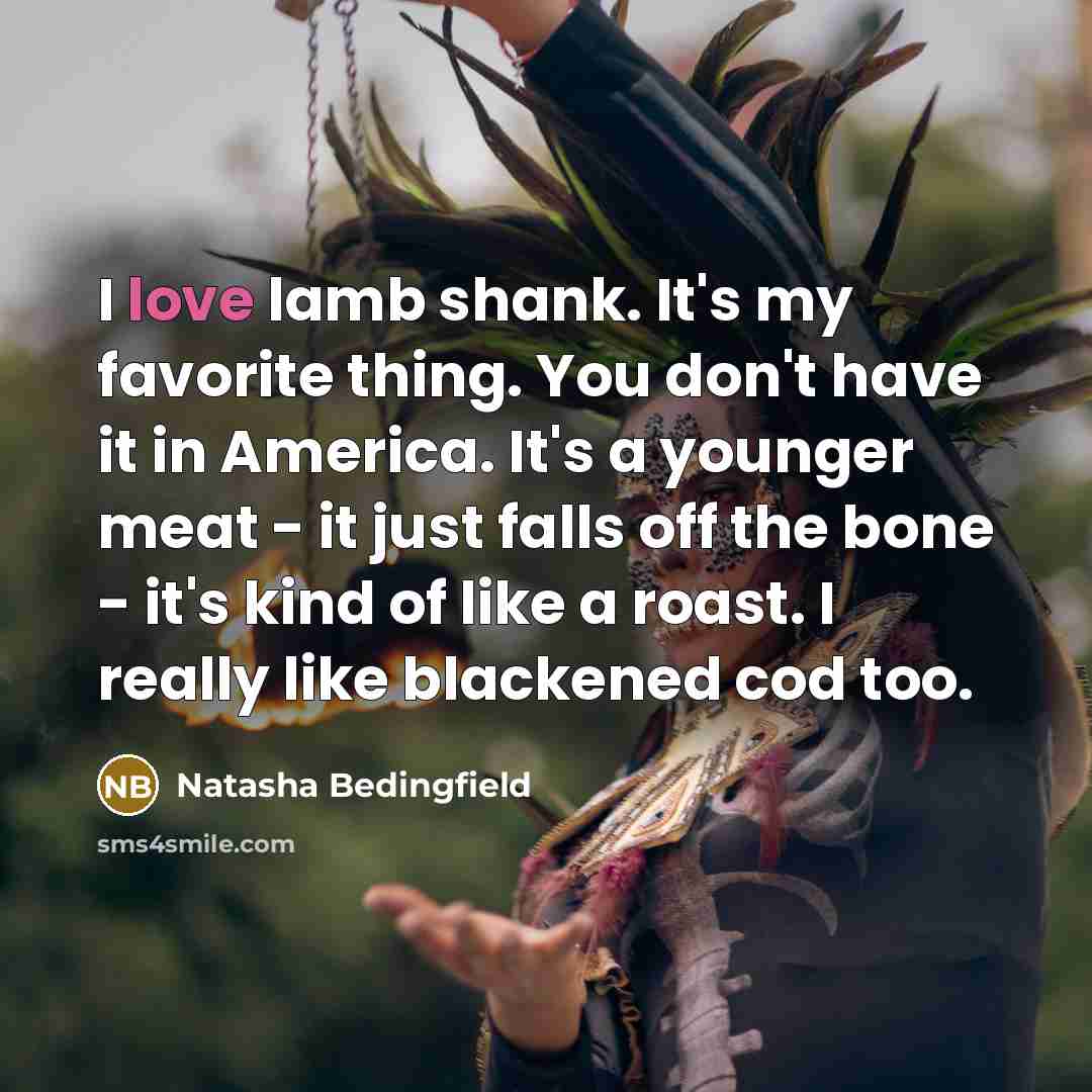 “I love lamb shank. It's my favorite thing. You don't…” quote by Natasha Bedingfield