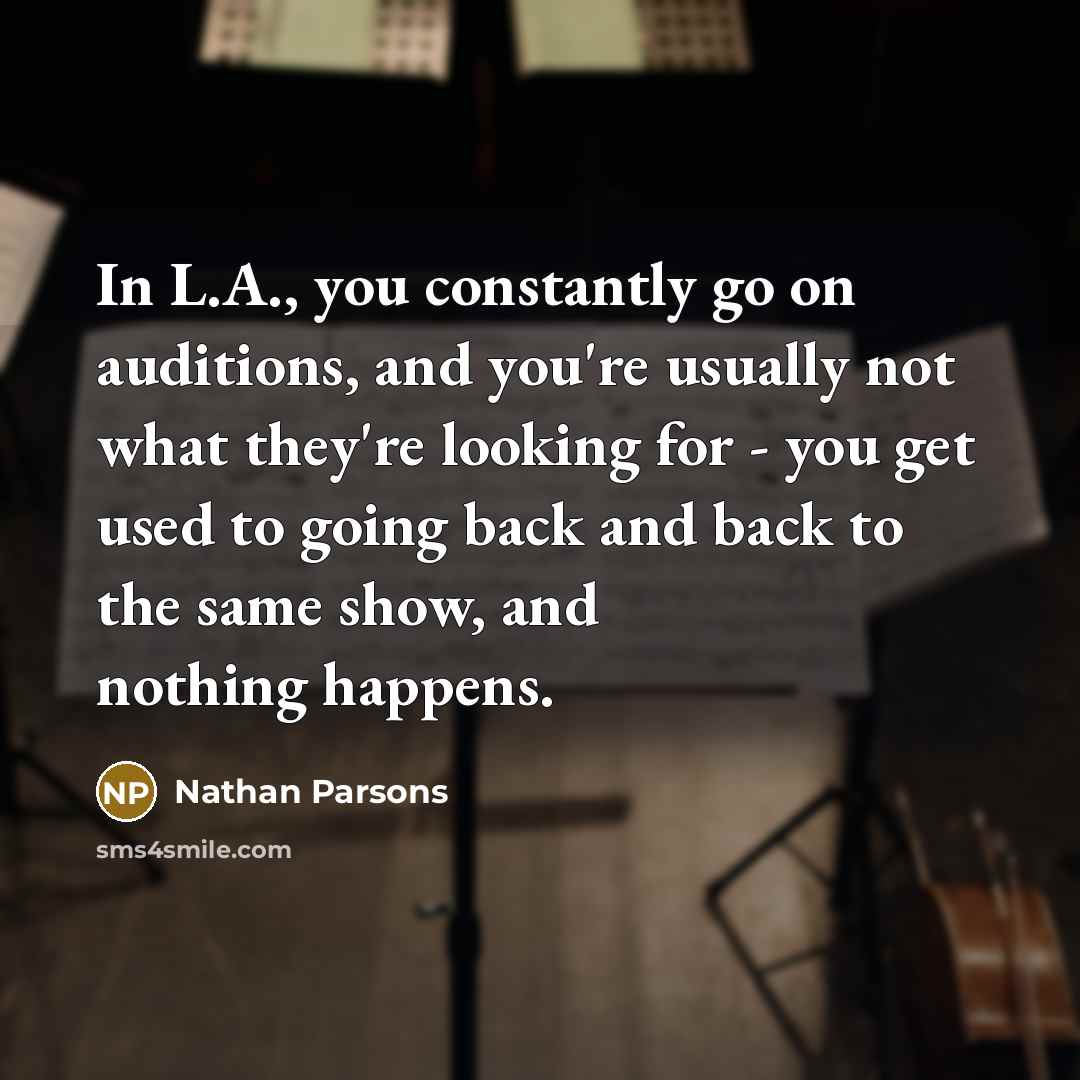 “In L.A., you constantly go on auditions, and you're usually…” quote by Nathan Parsons