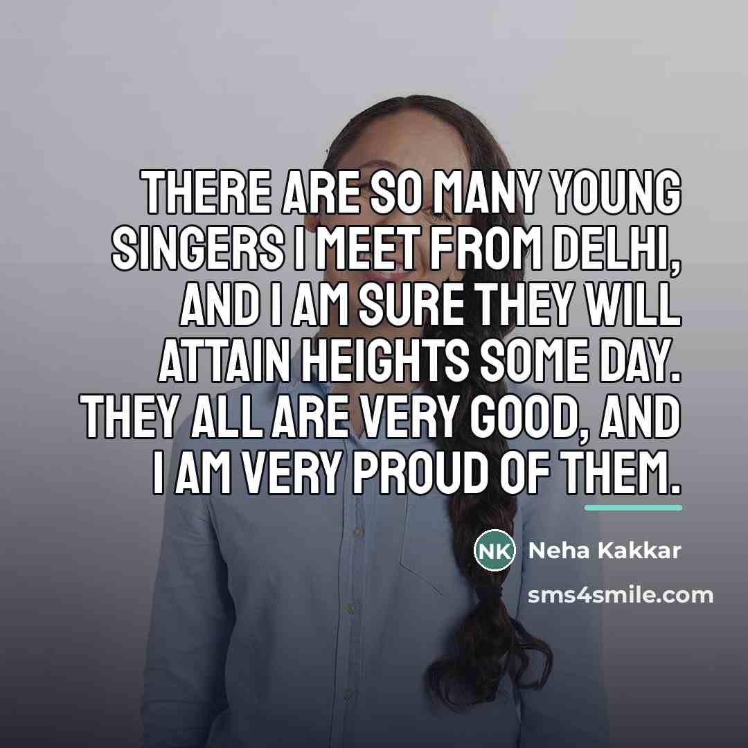 “There are so many young singers I meet from Delhi,…” quote by Neha Kakkar