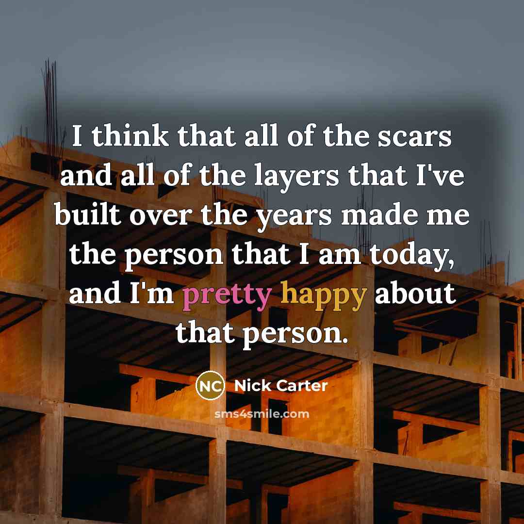 “I think that all of the scars and all of…” quote by Nick Carter
