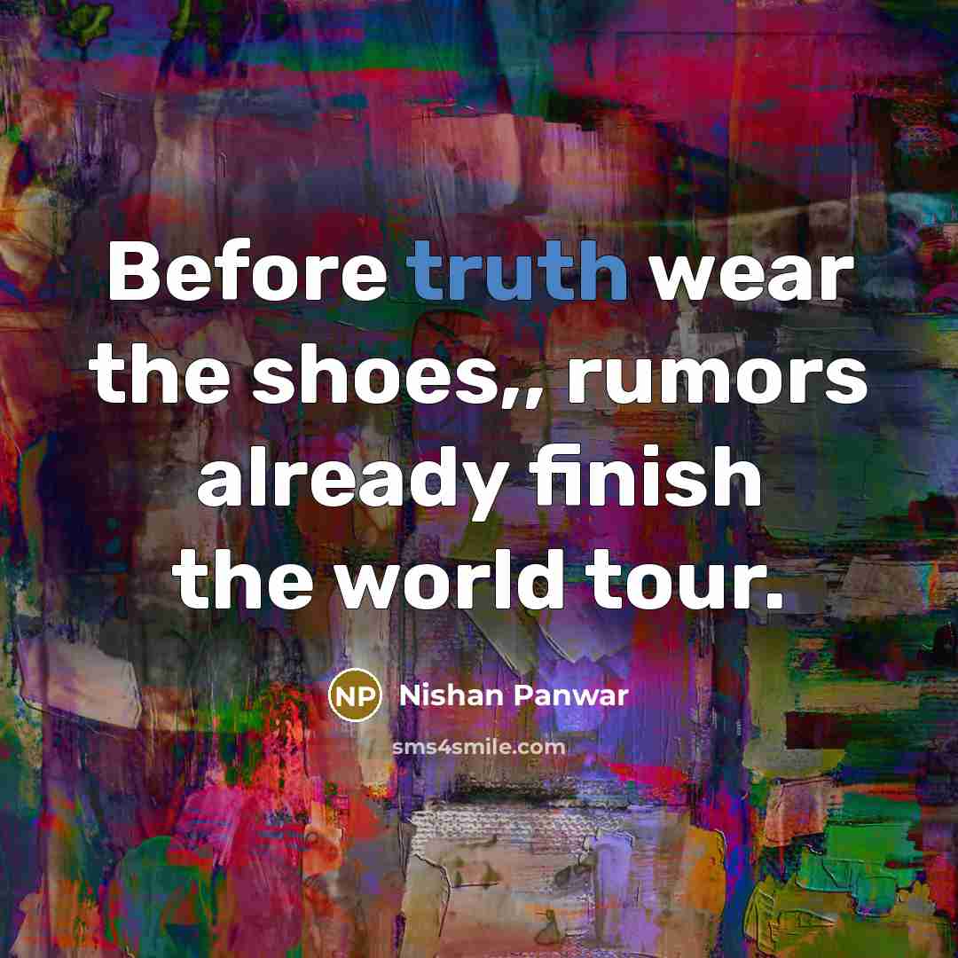 “Before truth wear the shoes,, rumors already finish the world tour.” quote by Nishan Panwar