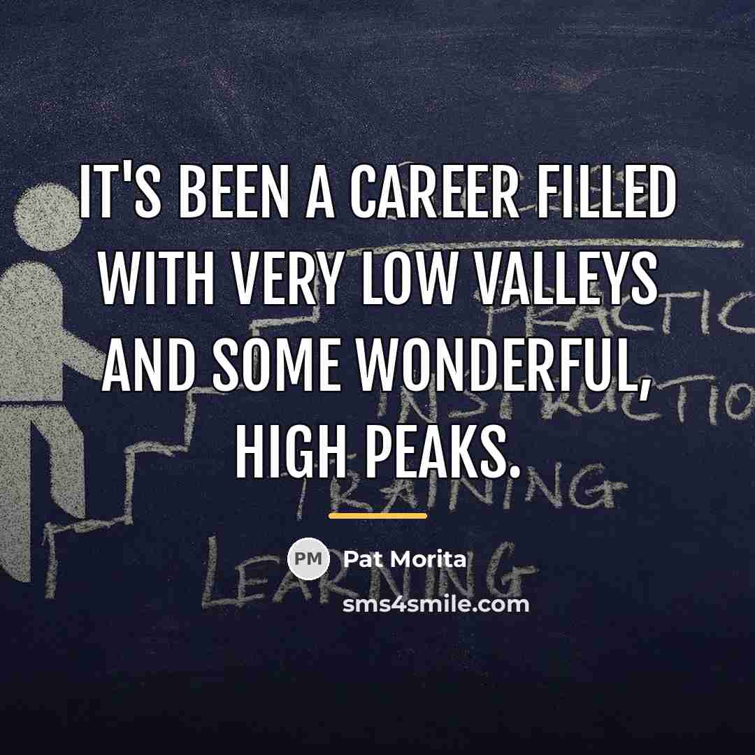 “It's been a career filled with very low valleys and…” quote by Pat Morita