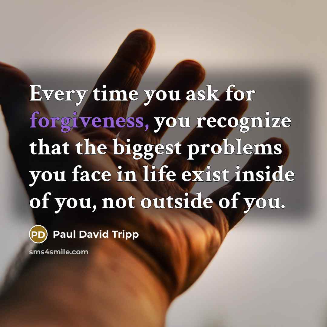 “Every time you ask for forgiveness, you recognize that the…” quote by Paul David Tripp