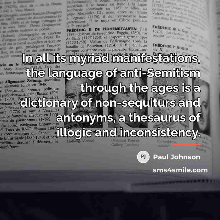 “In all its myriad manifestations, the language of anti-Semitism through…” quote by Paul Johnson