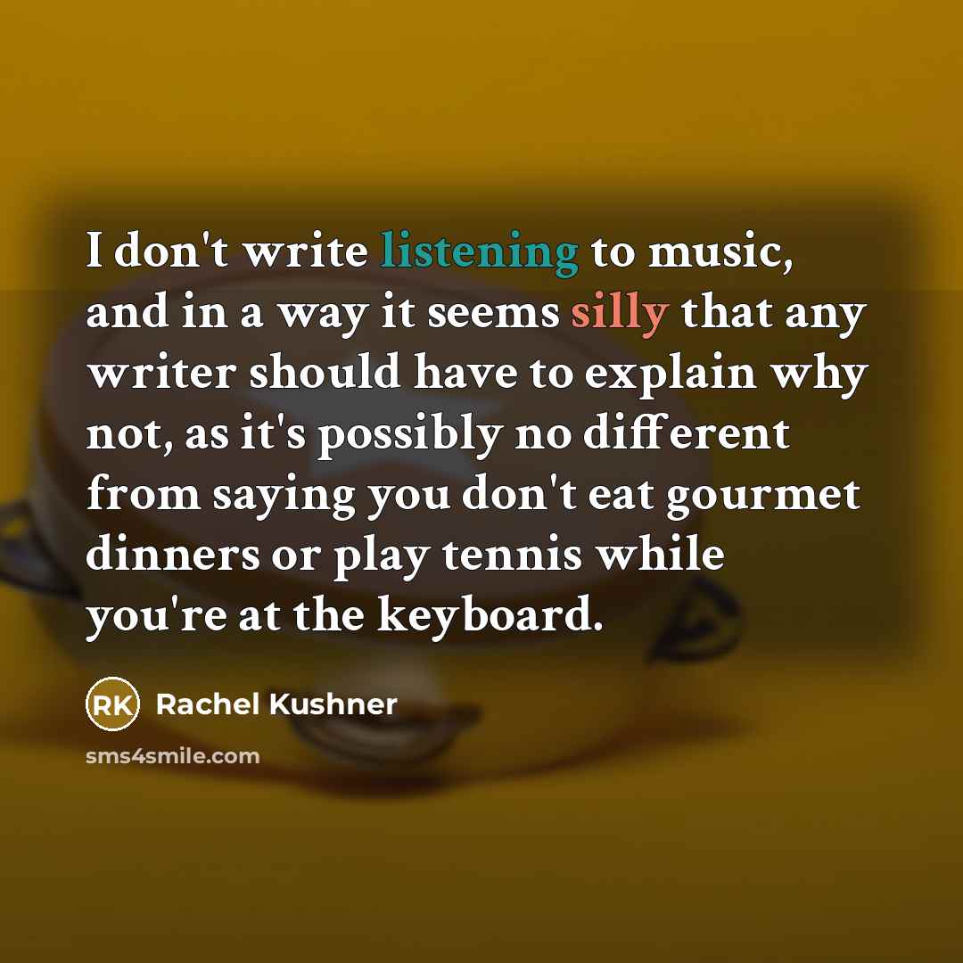 “I don't write listening to music, and in a way…” quote by Rachel Kushner