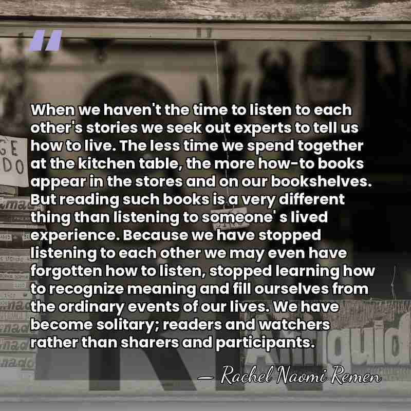 When we haven't the time to listen to each other's stories we&hellip; - Rachel Naomi Remen