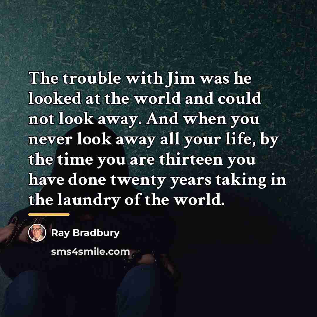 “The trouble with Jim was he looked at the world…” quote by Ray Bradbury