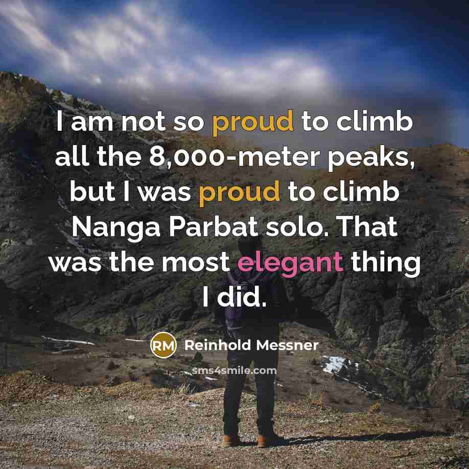 “I am not so proud to climb all the 8,000-meter…” quote by Reinhold Messner