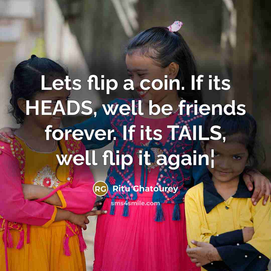 “Lets flip a coin. If its HEADS, well be friends…” quote by Ritu Ghatourey
