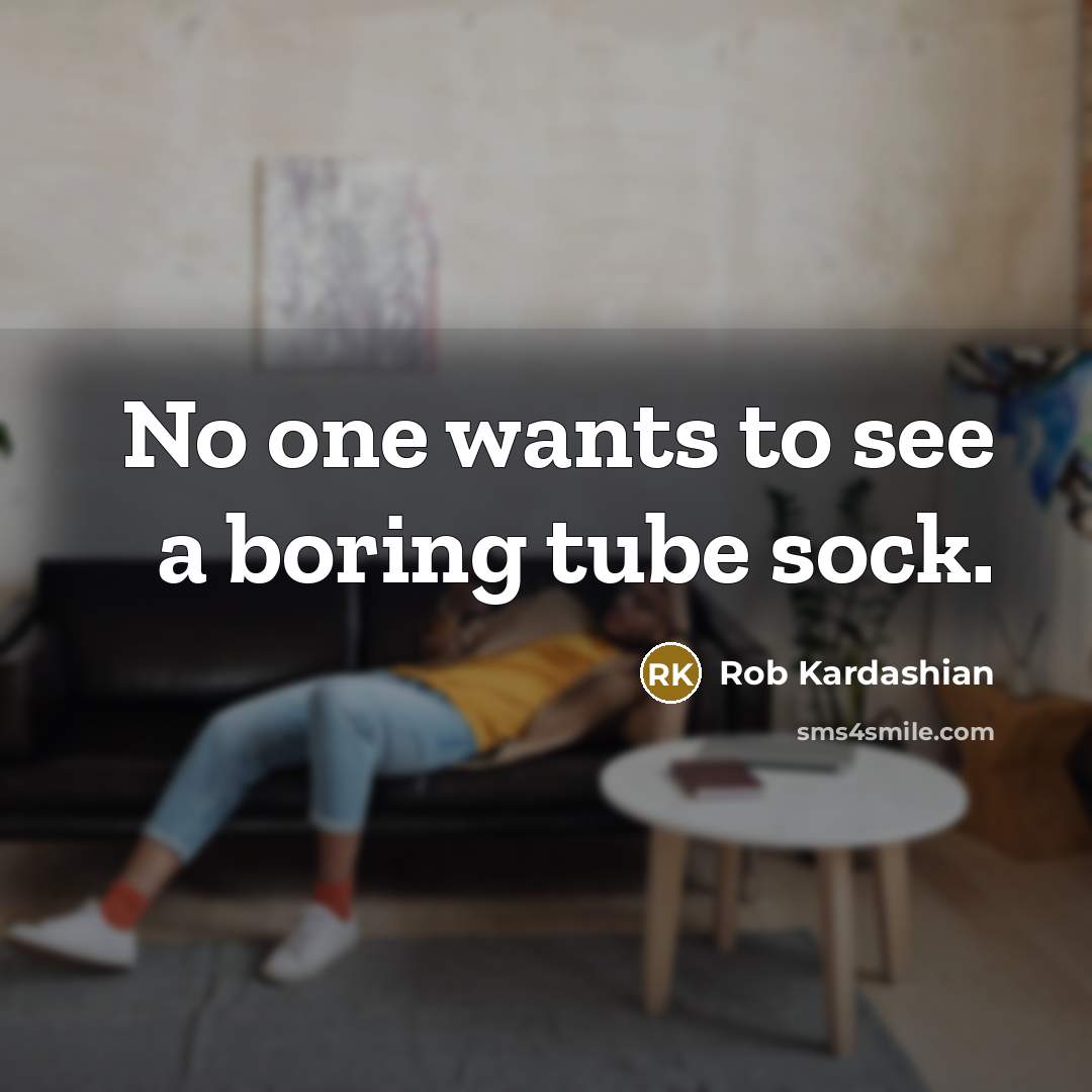 “No one wants to see a boring tube sock.…” quote by Rob Kardashian