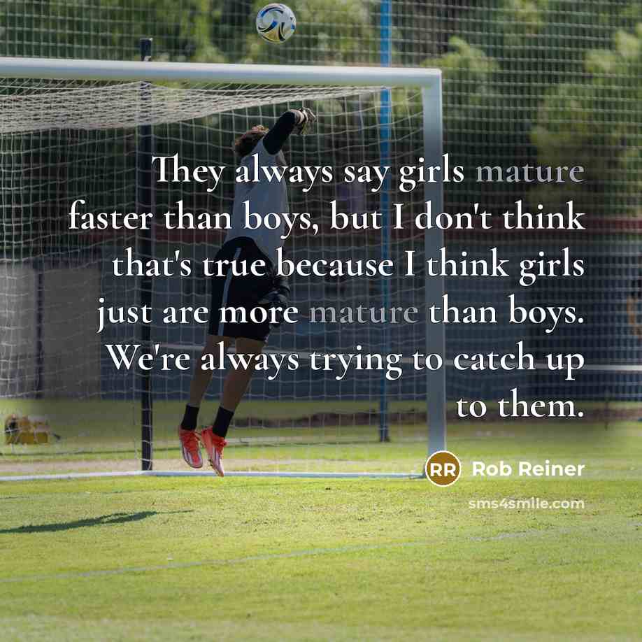 “They always say girls mature faster than boys, but I…” quote by Rob Reiner