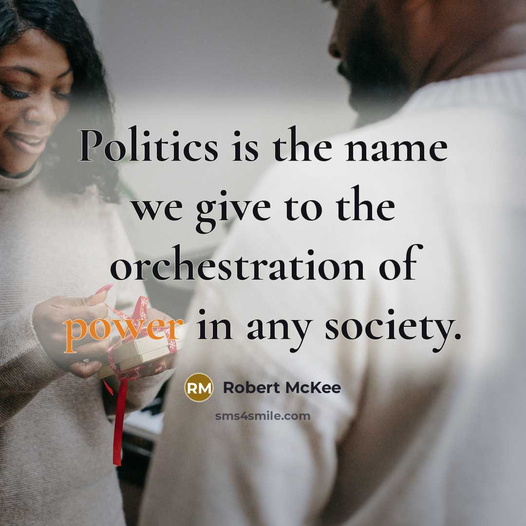 “Politics is the name we give to the orchestration of…” quote by Robert McKee