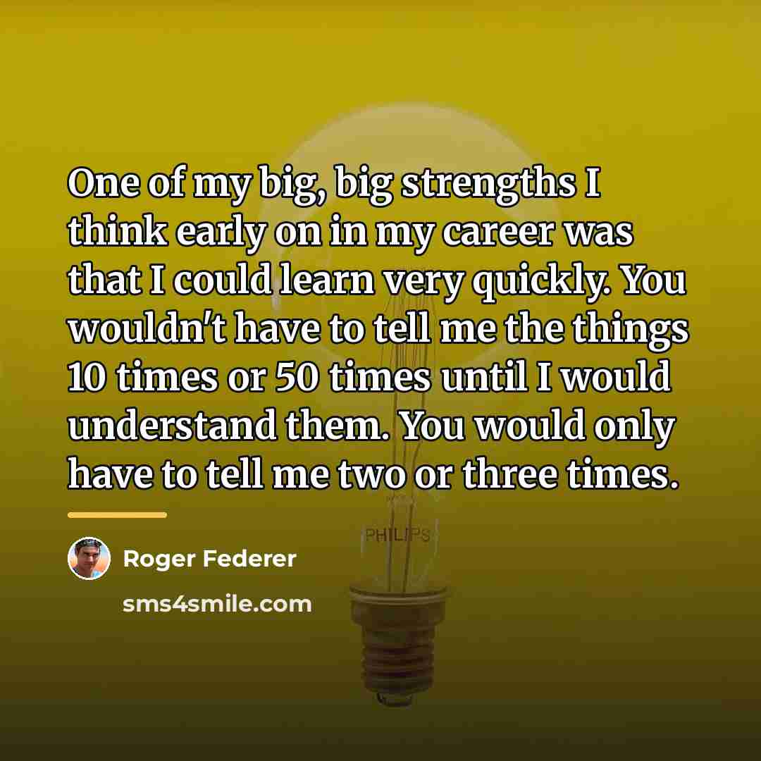 “One of my big, big strengths I think early on…” quote by Roger Federer