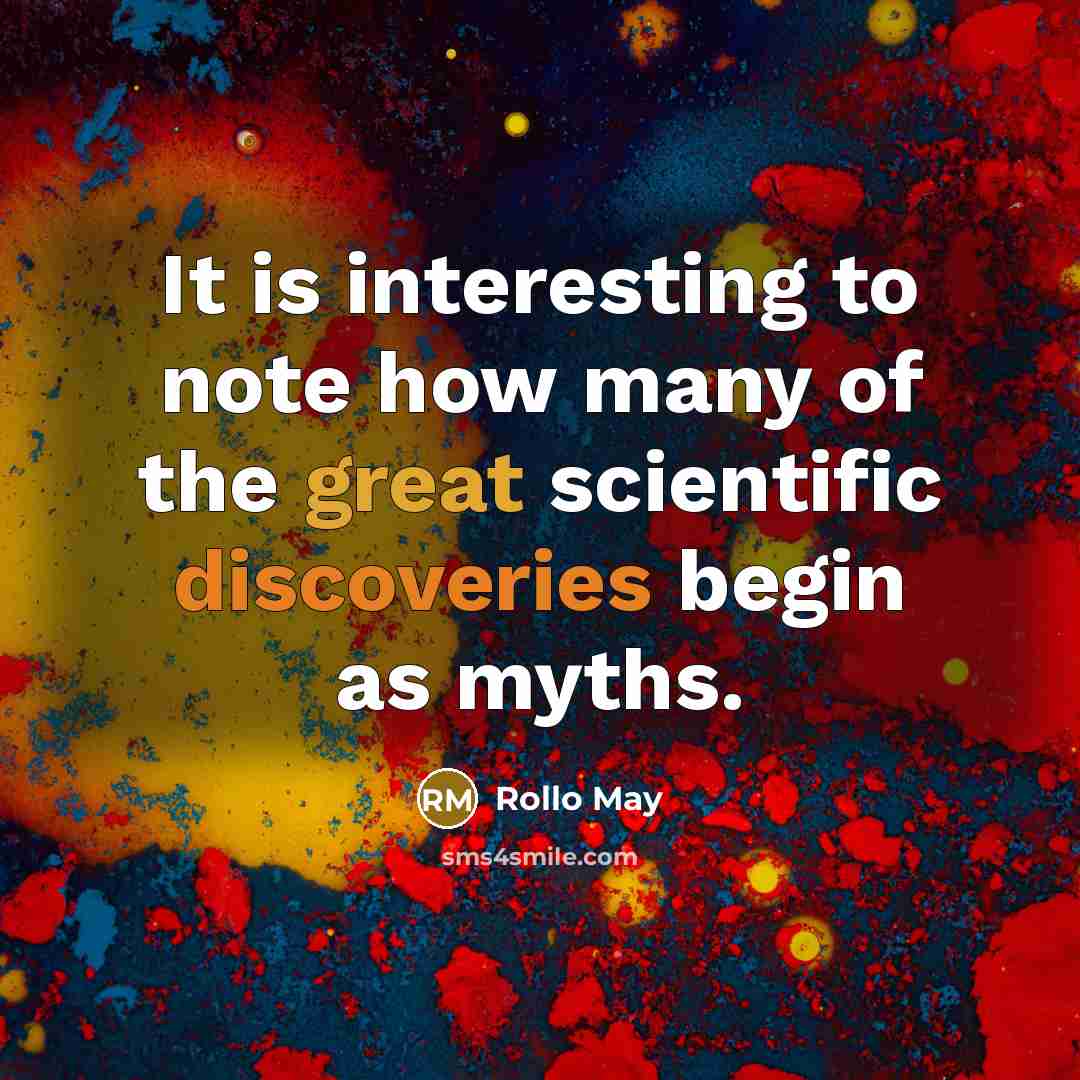 “It is interesting to note how many of the great scientific discoveries begin as myths.” quote by Rollo May