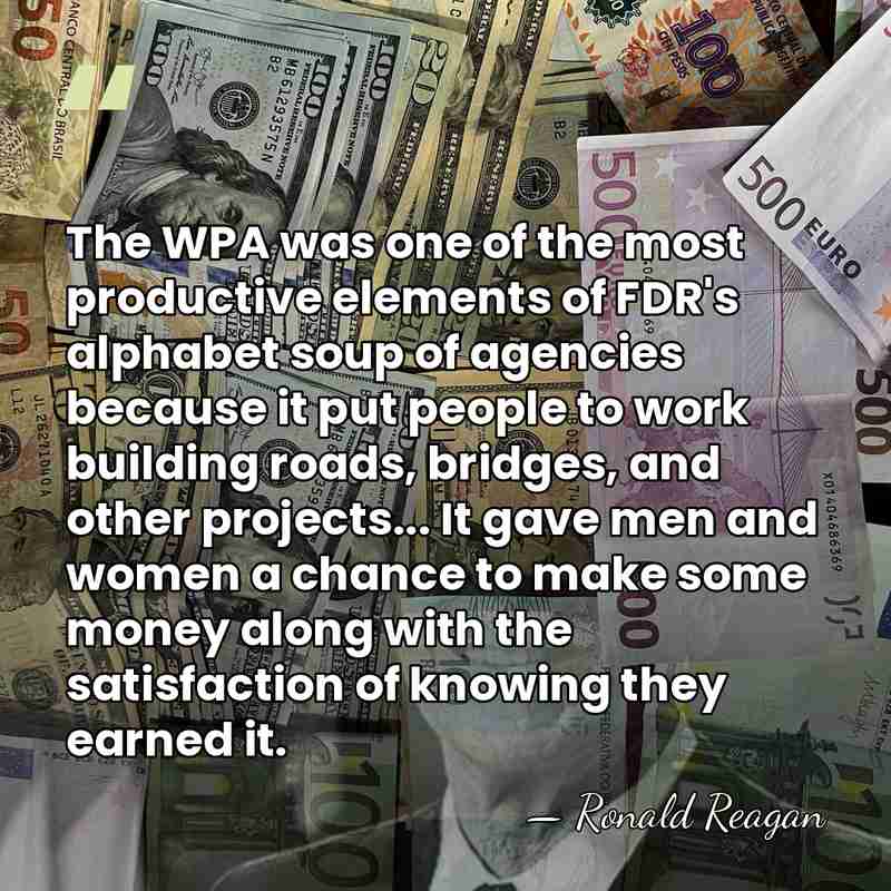 The WPA was one of the most productive elements of FDR's alphabet&hellip; - Ronald Reagan