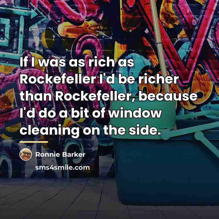 “If I was as rich as Rockefeller I'd be richer…” quote by Ronnie Barker