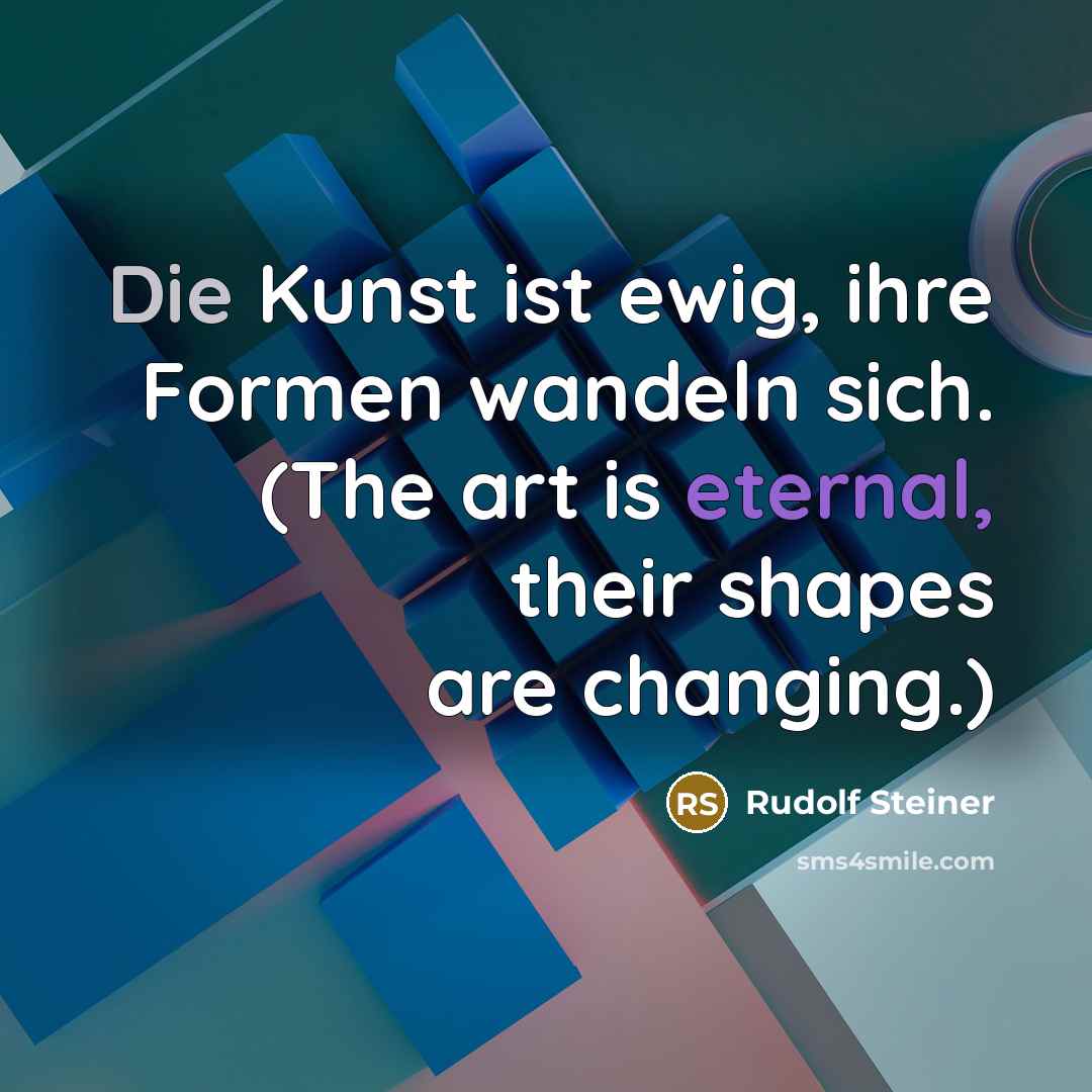 “Die Kunst ist ewig, ihre Formen wandeln sich. (The art…” quote by Rudolf Steiner