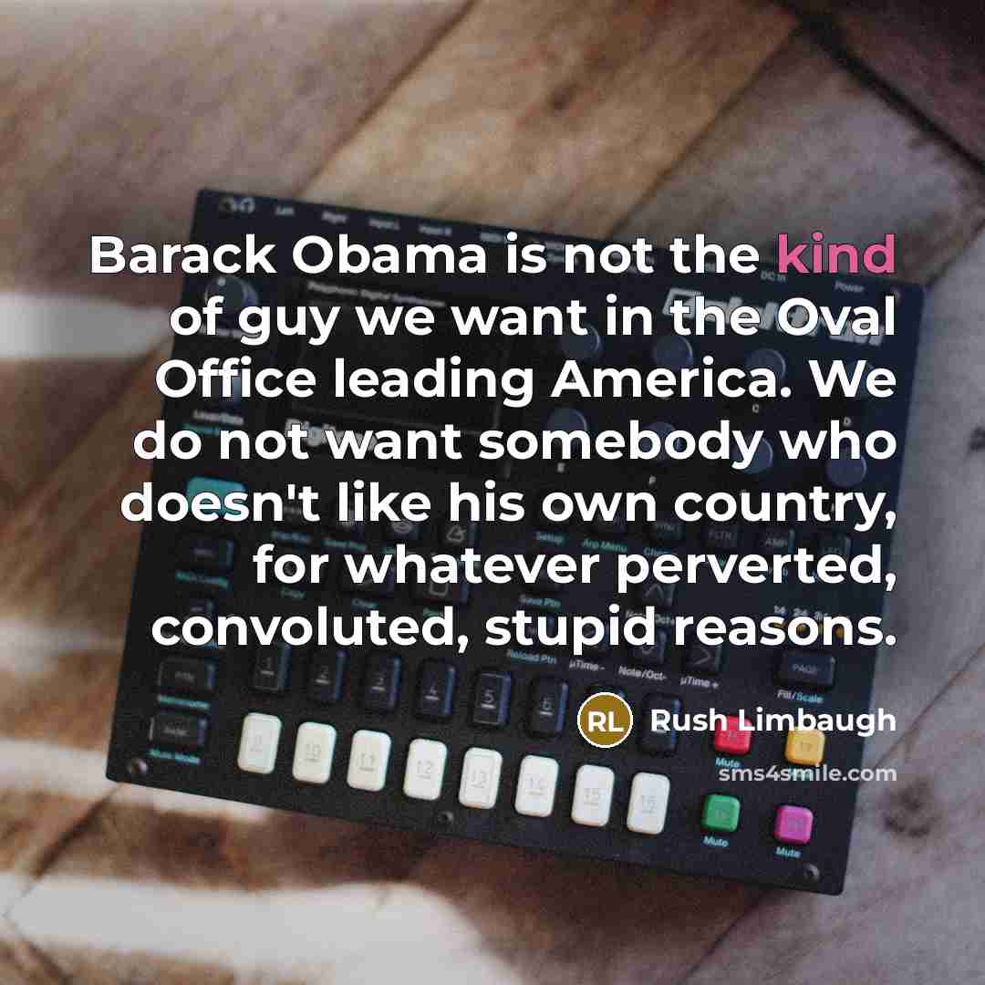 “Barack Obama is not the kind of guy we want…” quote by Rush Limbaugh