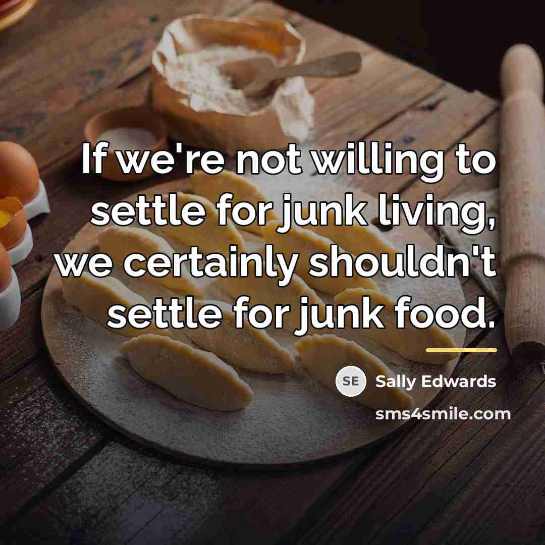 “If we're not willing to settle for junk living, we…” quote by Sally Edwards