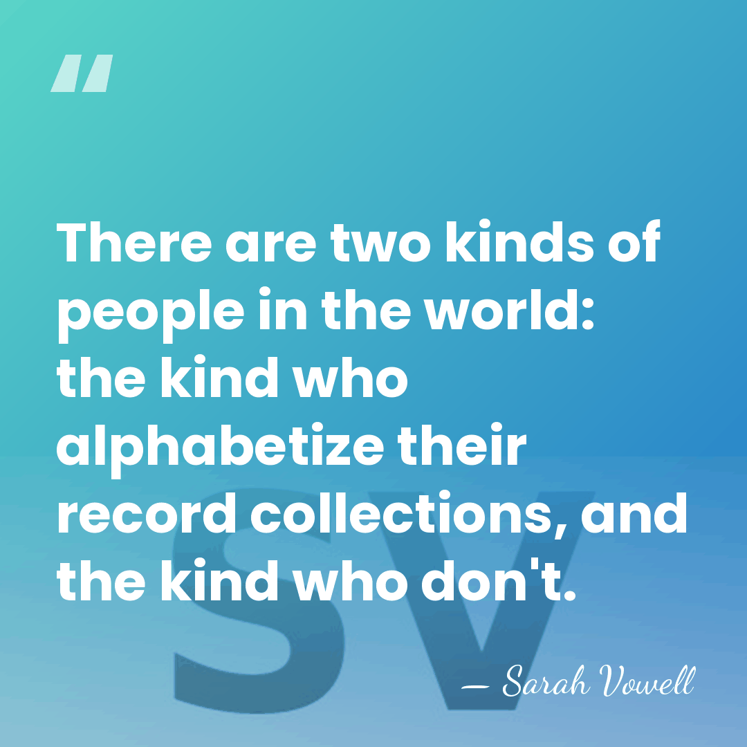 There are two kinds of people in the world: the kind who&hellip; - Sarah Vowell