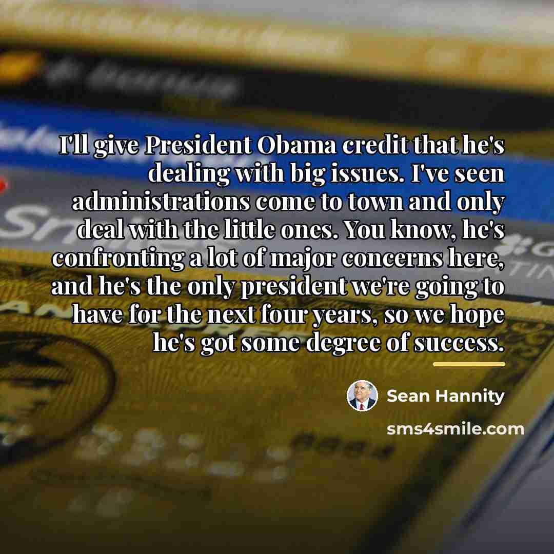 “I'll give President Obama credit that he's dealing with big…” quote by Sean Hannity