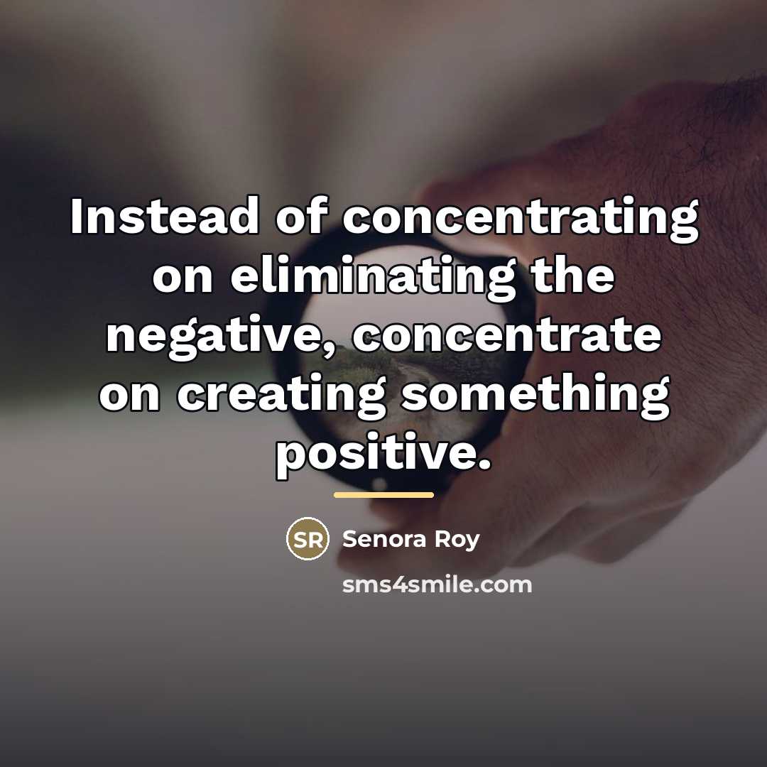 “Instead of concentrating on eliminating the negative, concentrate on creating…” quote by Senora Roy