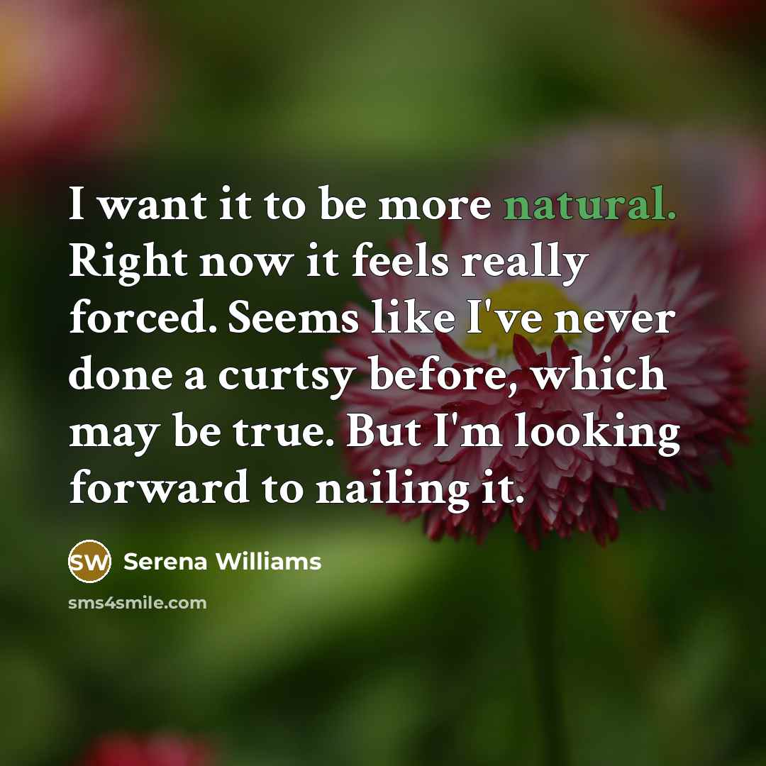 “I want it to be more natural. Right now it…” quote by Serena Williams