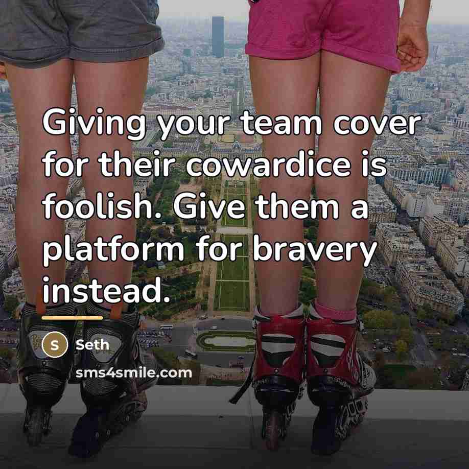 “Giving your team cover for their cowardice is foolish. Give…” quote by Seth