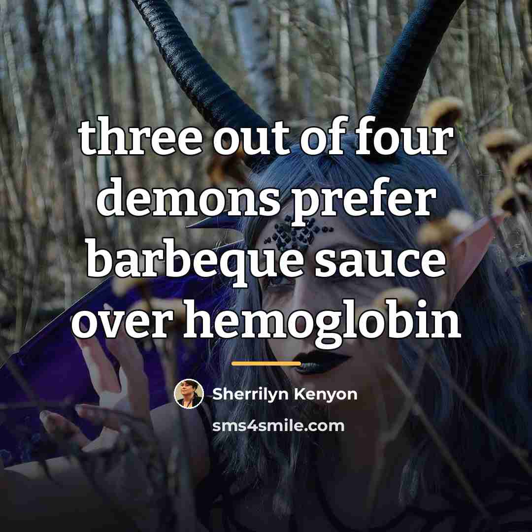 “three out of four demons prefer barbeque sauce over hemoglobin…” quote by Sherrilyn Kenyon