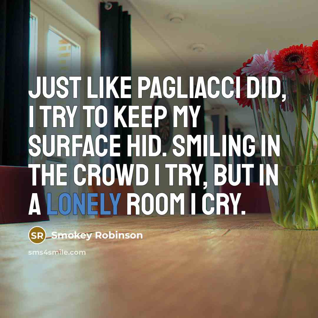 “Just like Pagliacci did, I try to keep my surface…” quote by Smokey Robinson