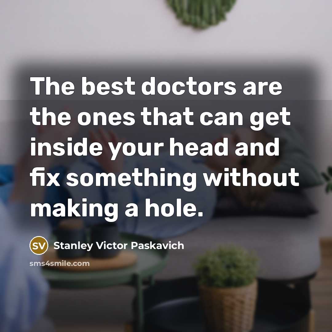 “The best doctors are the ones that can get inside…” quote by Stanley Victor Paskavich