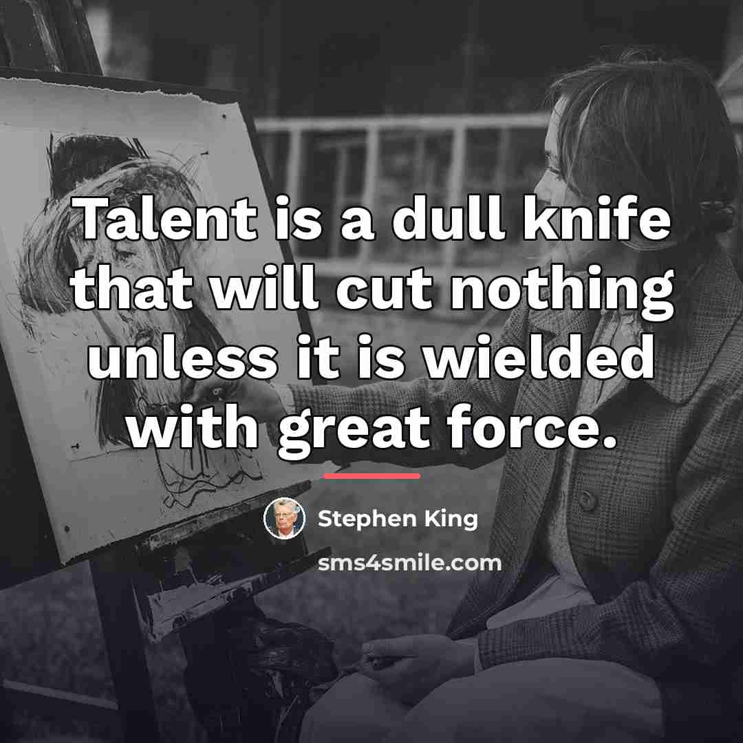 “Talent is a dull knife that will cut nothing unless…” quote by Stephen King